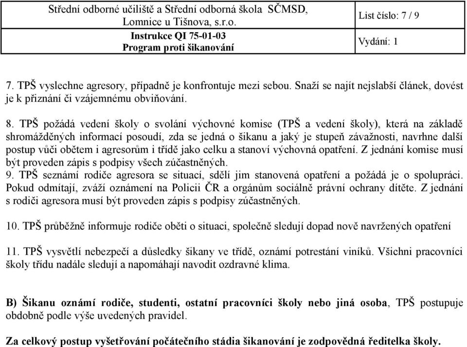 obětem i agresorům i třídě jako celku a stanoví výchovná opatření. Z jednání komise musí být proveden zápis s podpisy všech zúčastněných. 9.