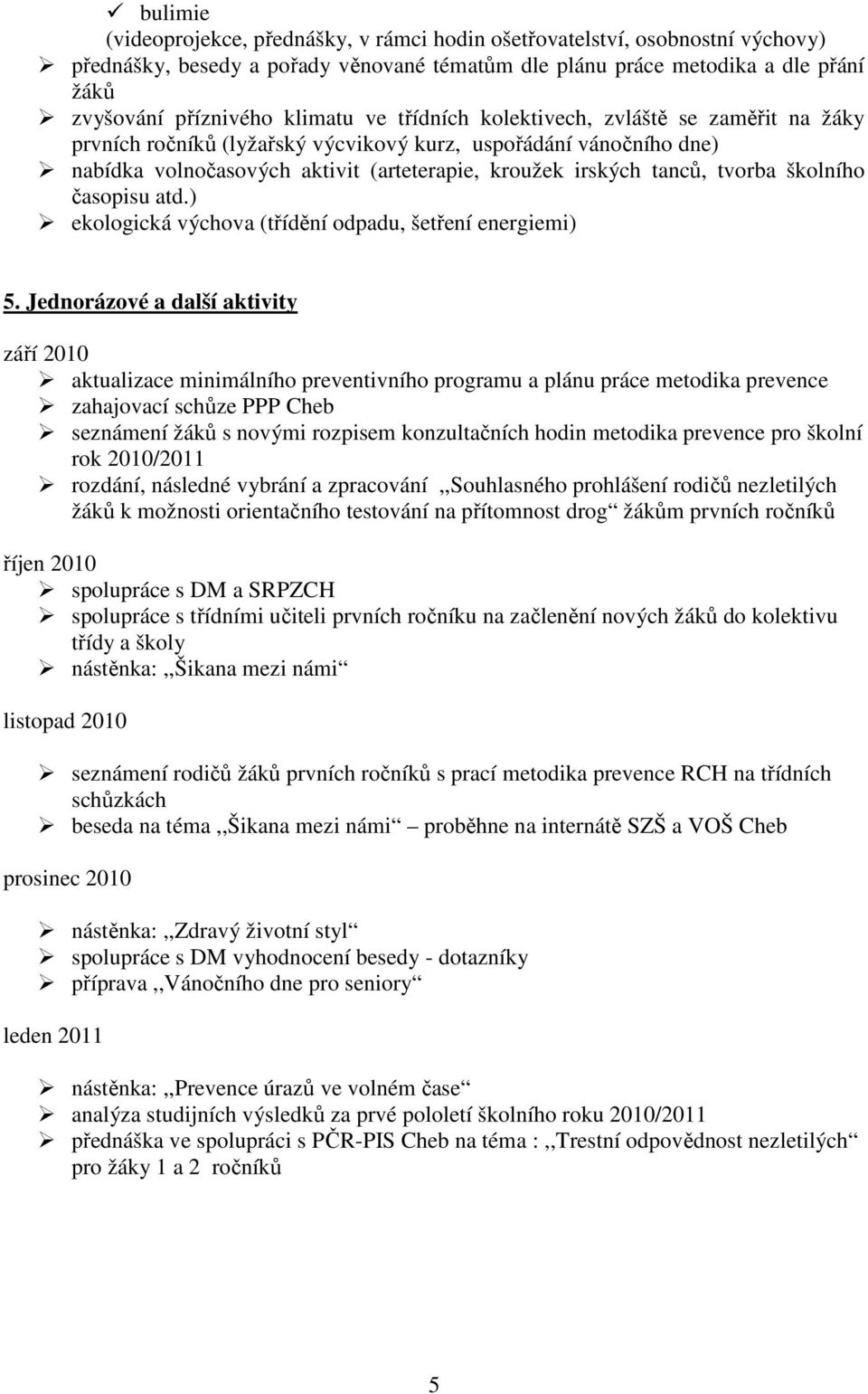 tvorba školního časopisu atd.) ekologická výchova (třídění odpadu, šetření energiemi) 5.