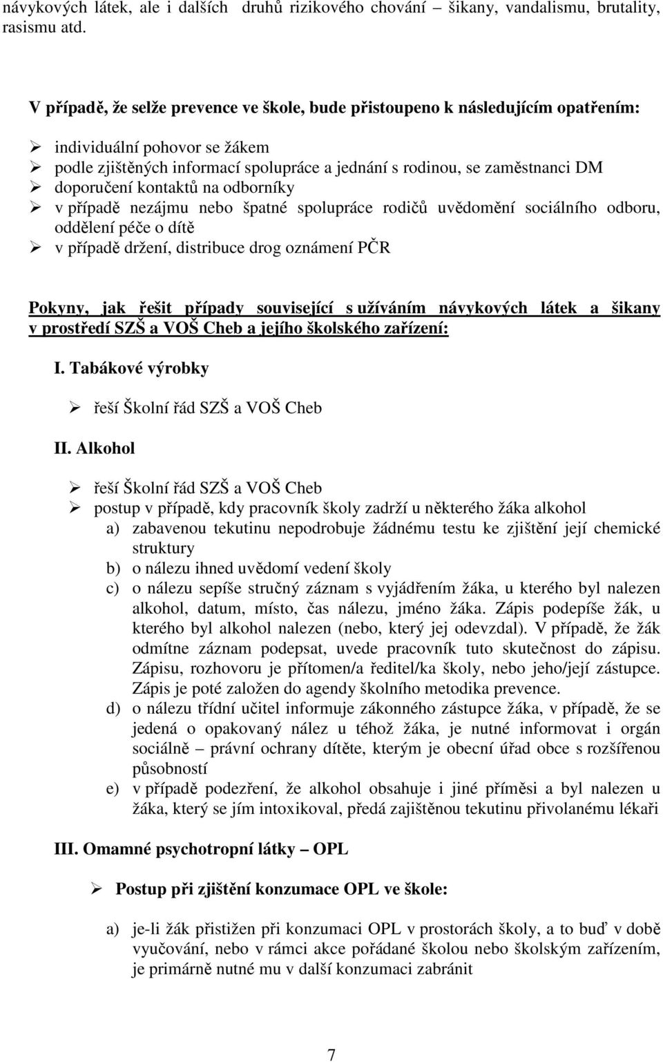 kontaktů na odborníky v případě nezájmu nebo špatné spolupráce rodičů uvědomění sociálního odboru, oddělení péče o dítě v případě držení, distribuce drog oznámení PČR Pokyny, jak řešit případy