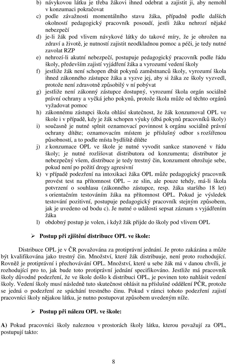 zavolat RZP e) nehrozí-li akutní nebezpečí, postupuje pedagogický pracovník podle řádu školy, především zajistí vyjádření žáka a vyrozumí vedení školy f) jestliže žák není schopen dbát pokynů