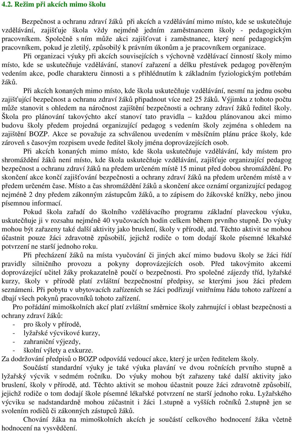 Při organizaci výuky při akcích souvisejících s výchovně vzdělávací činností školy mimo místo, kde se uskutečňuje vzdělávání, stanoví zařazení a délku přestávek pedagog pověřeným vedením akce, podle