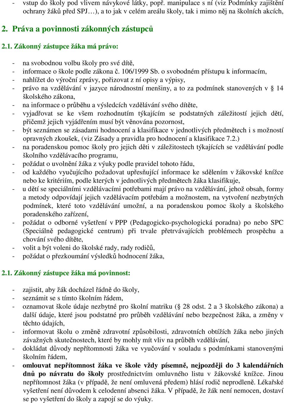 o svobodném přístupu k informacím, - nahlížet do výroční zprávy, pořizovat z ní opisy a výpisy, - právo na vzdělávání v jazyce národnostní menšiny, a to za podmínek stanovených v 14 školského zákona,