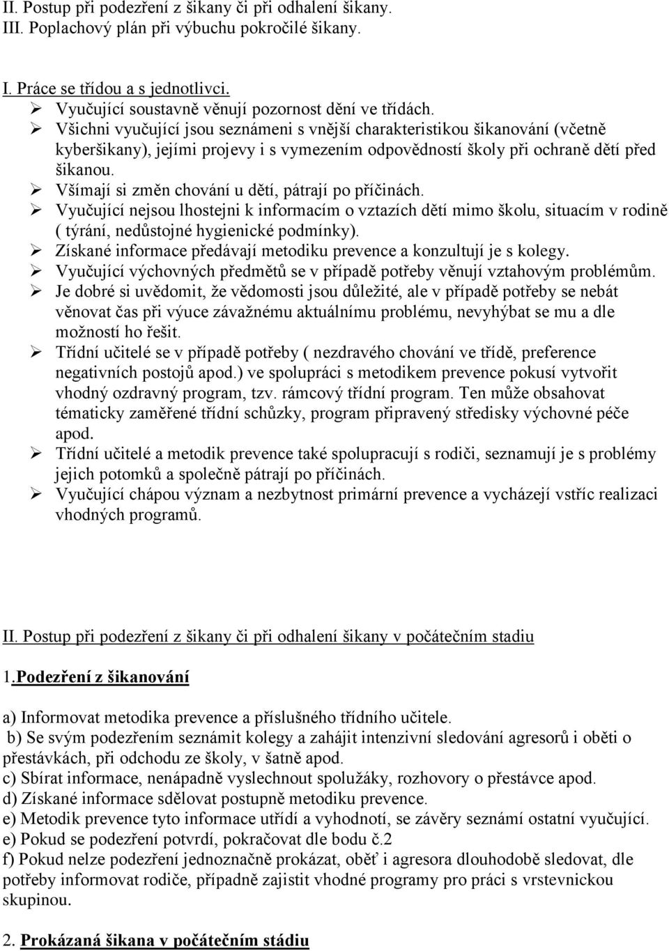 Všímají si změn chování u dětí, pátrají po příčinách. Vyučující nejsou lhostejni k informacím o vztazích dětí mimo školu, situacím v rodině ( týrání, nedůstojné hygienické podmínky).