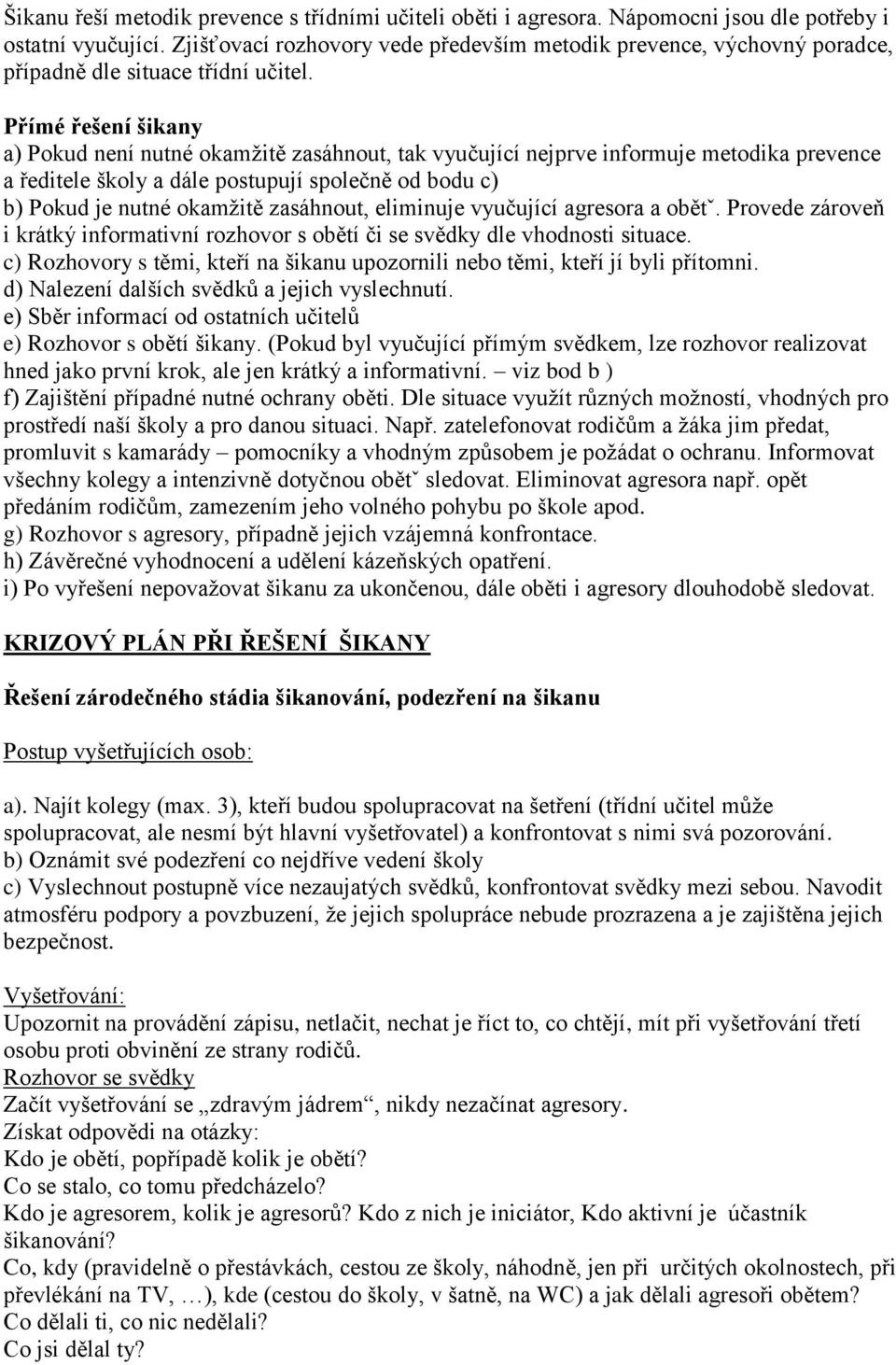 Přímé řešení šikany a) Pokud není nutné okamžitě zasáhnout, tak vyučující nejprve informuje metodika prevence a ředitele školy a dále postupují společně od bodu c) b) Pokud je nutné okamžitě