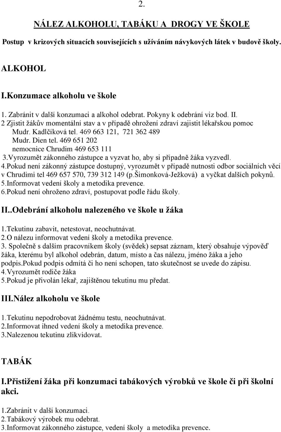 469 663 121, 721 362 489 Mudr. Dien tel. 469 651 202 nemocnice Chrudim 469 653 111 3.Vyrozumět zákonného zástupce a vyzvat ho, aby si případně žáka vyzvedl. 4.Pokud není zákonný zástupce dostupný, vyrozumět v případě nutnosti odbor sociálních věcí v Chrudimi tel 469 657 570, 739 312 149 (p.