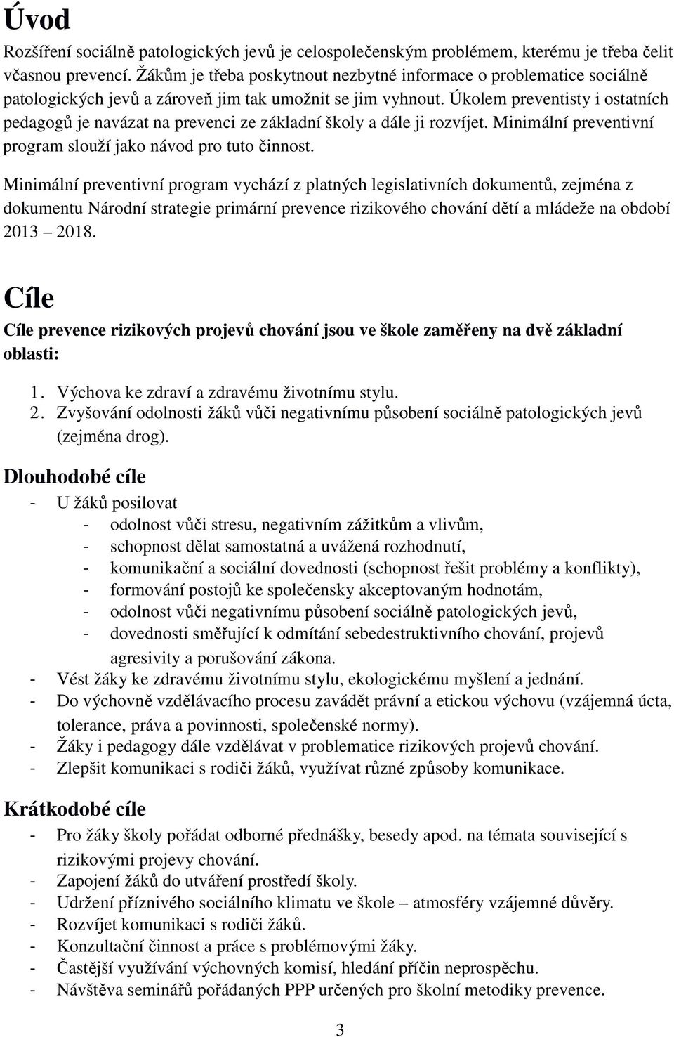 Úkolem preventisty i ostatních pedagogů je navázat na prevenci ze základní školy a dále ji rozvíjet. Minimální preventivní program slouží jako návod pro tuto činnost.