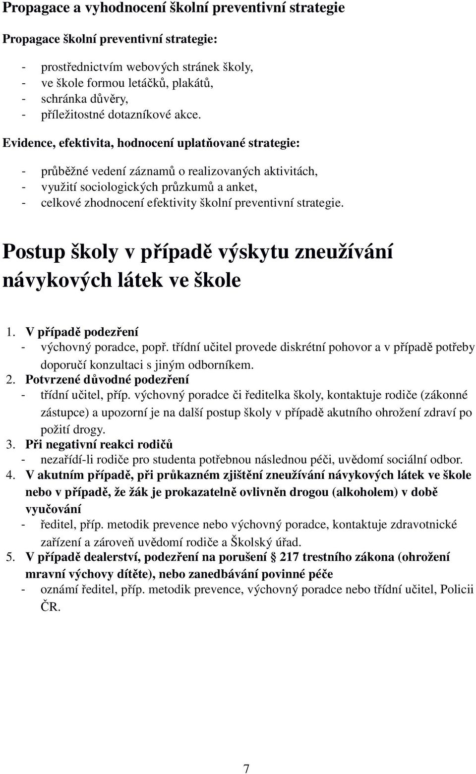 Evidence, efektivita, hodnocení uplatňované strategie: - průběžné vedení záznamů o realizovaných aktivitách, - využití sociologických průzkumů a anket, - celkové zhodnocení efektivity školní