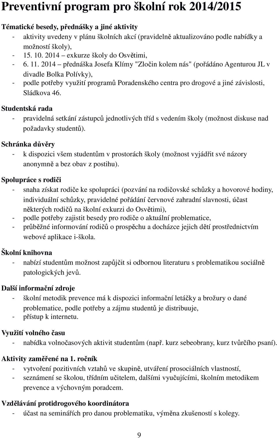 2014 přednáška Josefa Klímy "Zločin kolem nás" (pořádáno Agenturou JL v divadle Bolka Polívky), - podle potřeby využití programů Poradenského centra pro drogové a jiné závislosti, Sládkova 46.