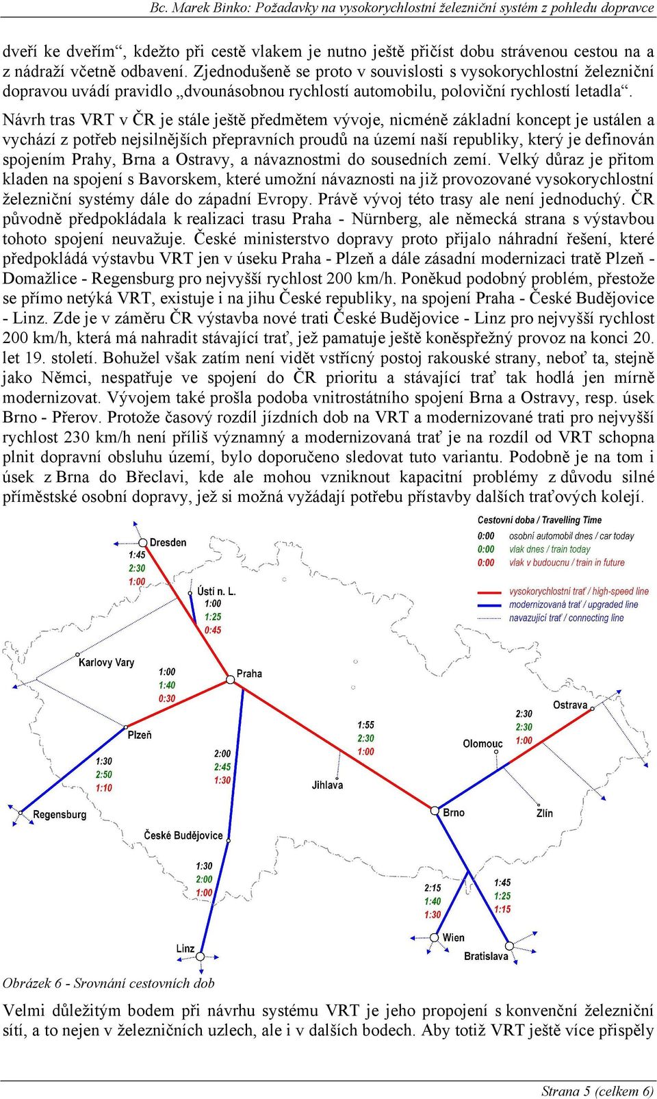 Návrh tras VRT v ČR je stále ještě předmětem vývoje, nicméně základní koncept je ustálen a vychází z potřeb nejsilnějších přepravních proudů na území naší republiky, který je definován spojením