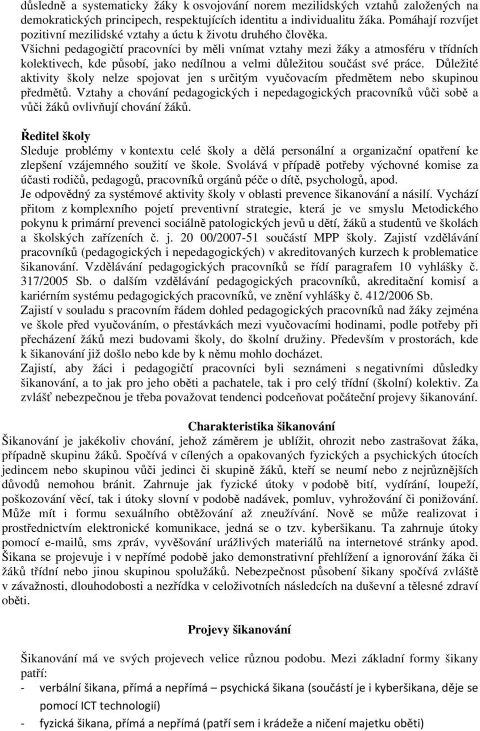 Všichni pedagogičtí pracovníci by měli vnímat vztahy mezi žáky a atmosféru v třídních kolektivech, kde působí, jako nedílnou a velmi důležitou součást své práce.