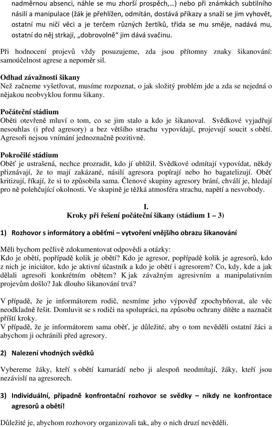 Při hodnocení projevů vždy posuzujeme, zda jsou přítomny znaky šikanování: samoúčelnost agrese a nepoměr sil.