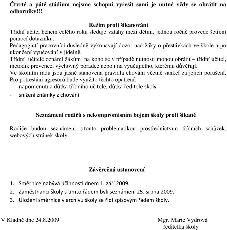 Pedagogičtí pracovníci důsledně vykonávají dozor nad žáky o přestávkách ve škole a po ukončení vyučování v jídelně.