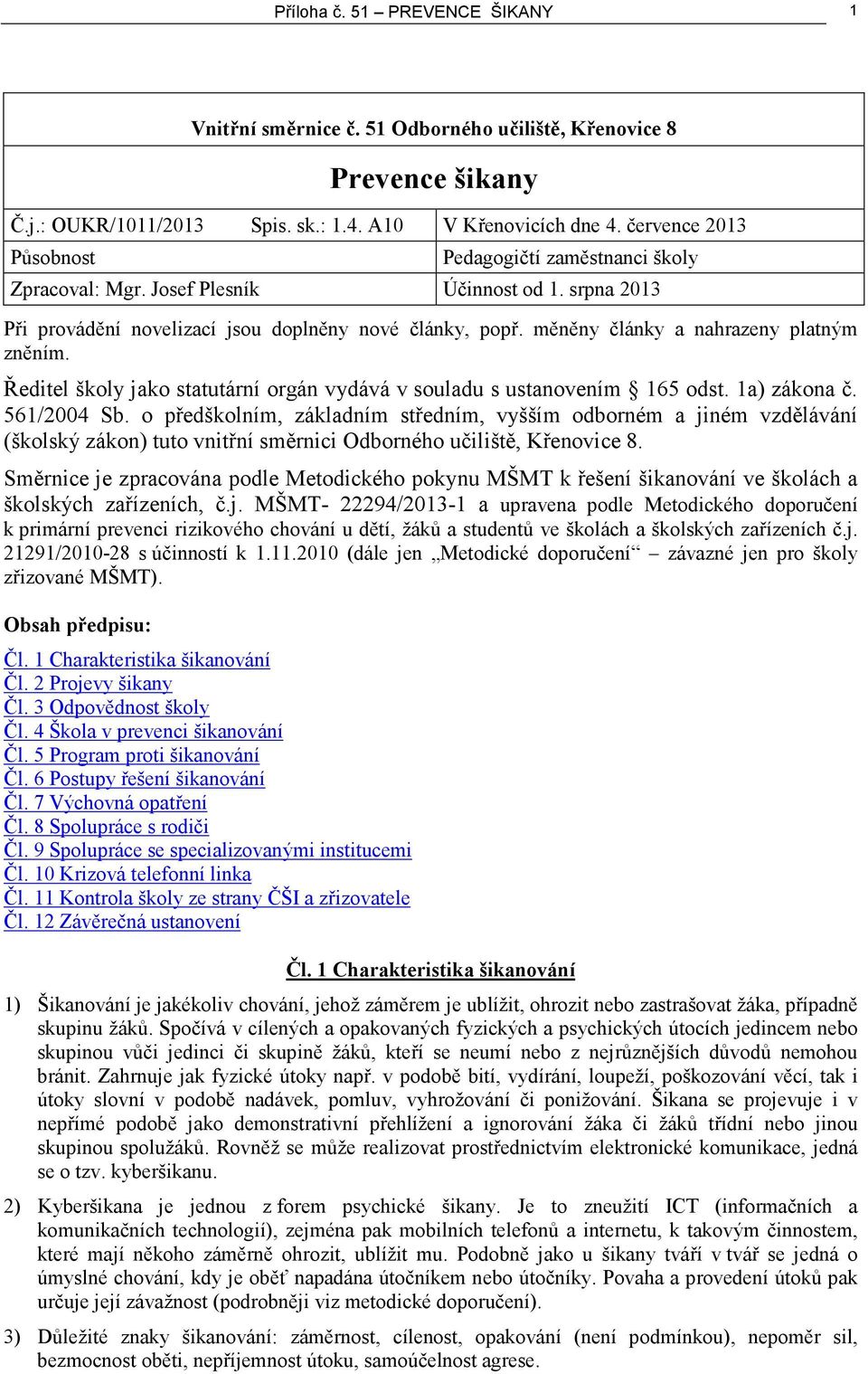 měněny články a nahrazeny platným zněním. Ředitel školy jako statutární orgán vydává v souladu s ustanovením 165 odst. 1a) zákona č. 561/2004 Sb.