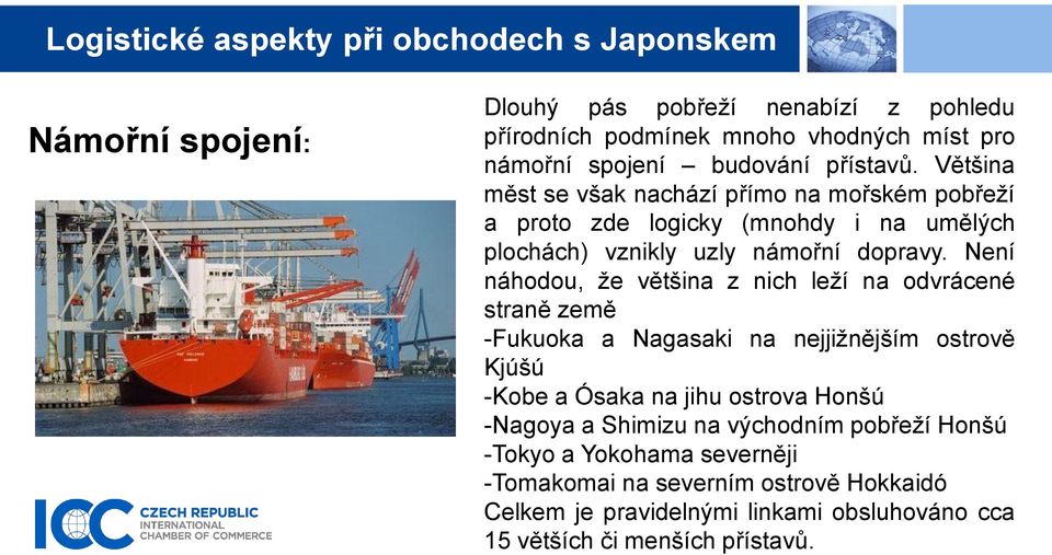 Není náhodou, že většina z nich leží na odvrácené straně země -Fukuoka a Nagasaki na nejjižnějším ostrově Kjúšú -Kobe a Ósaka na jihu ostrova Honšú