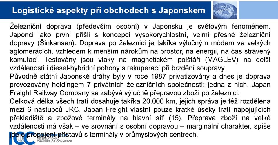 Testovány jsou vlaky na magnetickém polštáři (MAGLEV) na delší vzdálenosti i diesel-hybridní pohony s rekuperací při brzdění soupravy.