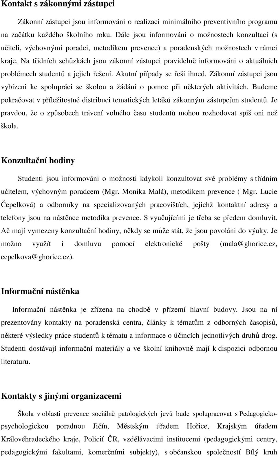 Na třídních schůzkách jsou zákonní zástupci pravidelně informováni o aktuálních problémech studentů a jejich řešení. Akutní případy se řeší ihned.