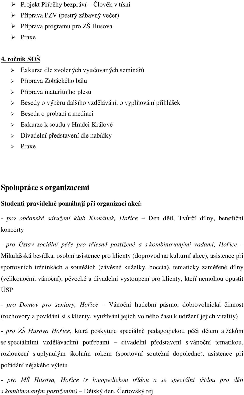 k soudu v Hradci Králové Divadelní představení dle nabídky Praxe Spolupráce s organizacemi Studenti pravidelně pomáhají při organizaci akcí: - pro občanské sdružení klub Klokánek, Hořice Den dětí,