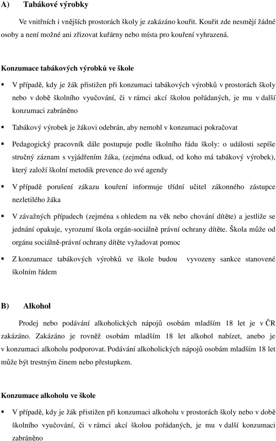 další konzumaci zabráněno Tabákový výrobek je žákovi odebrán, aby nemohl v konzumaci pokračovat Pedagogický pracovník dále postupuje podle školního řádu školy: o události sepíše stručný záznam s