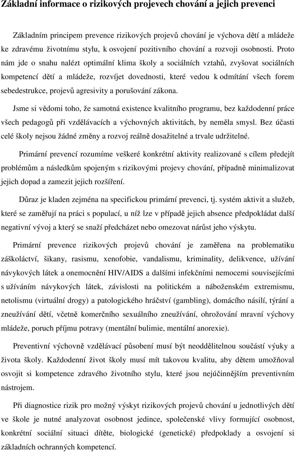 Proto nám jde o snahu nalézt optimální klima školy a sociálních vztahů, zvyšovat sociálních kompetencí dětí a mládeže, rozvíjet dovednosti, které vedou k odmítání všech forem sebedestrukce, projevů