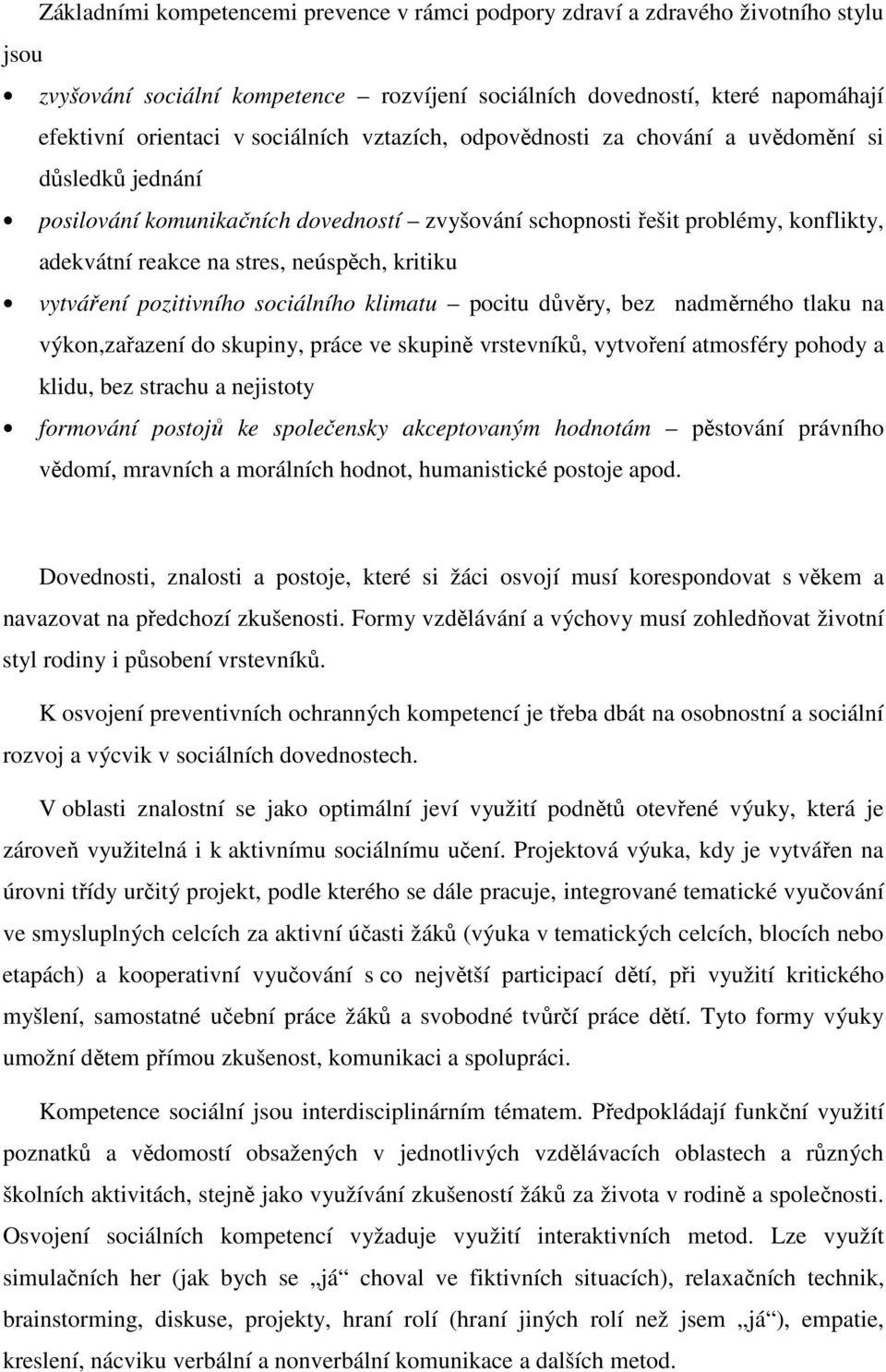 kritiku vytváření pozitivního sociálního klimatu pocitu důvěry, bez nadměrného tlaku na výkon,zařazení do skupiny, práce ve skupině vrstevníků, vytvoření atmosféry pohody a klidu, bez strachu a