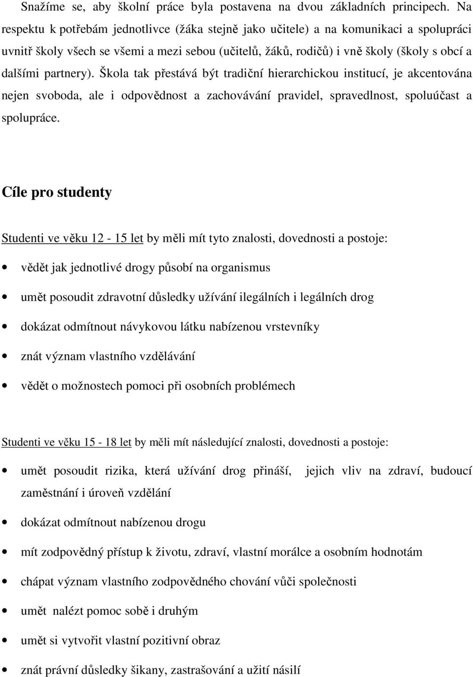 partnery). Škola tak přestává být tradiční hierarchickou institucí, je akcentována nejen svoboda, ale i odpovědnost a zachovávání pravidel, spravedlnost, spoluúčast a spolupráce.