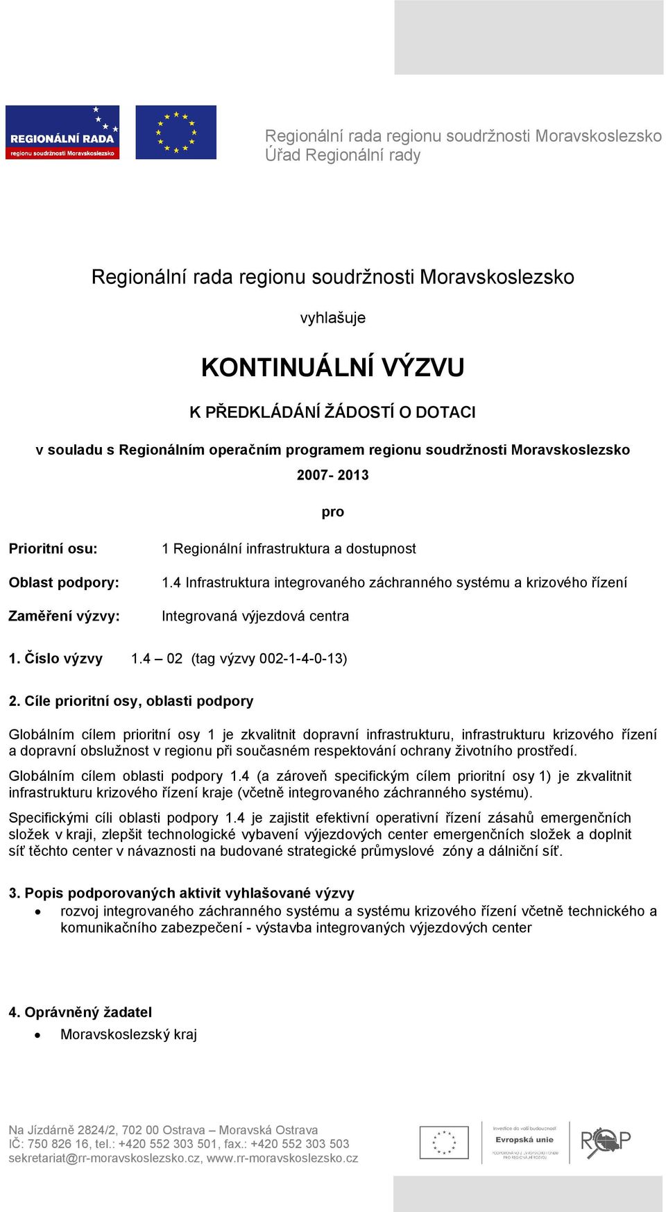 4 Infrastruktura integrovaného záchranného systému a krizového řízení Integrovaná výjezdová centra 1. Číslo výzvy 1.4 02 (tag výzvy 002-1-4-0-13) 2.