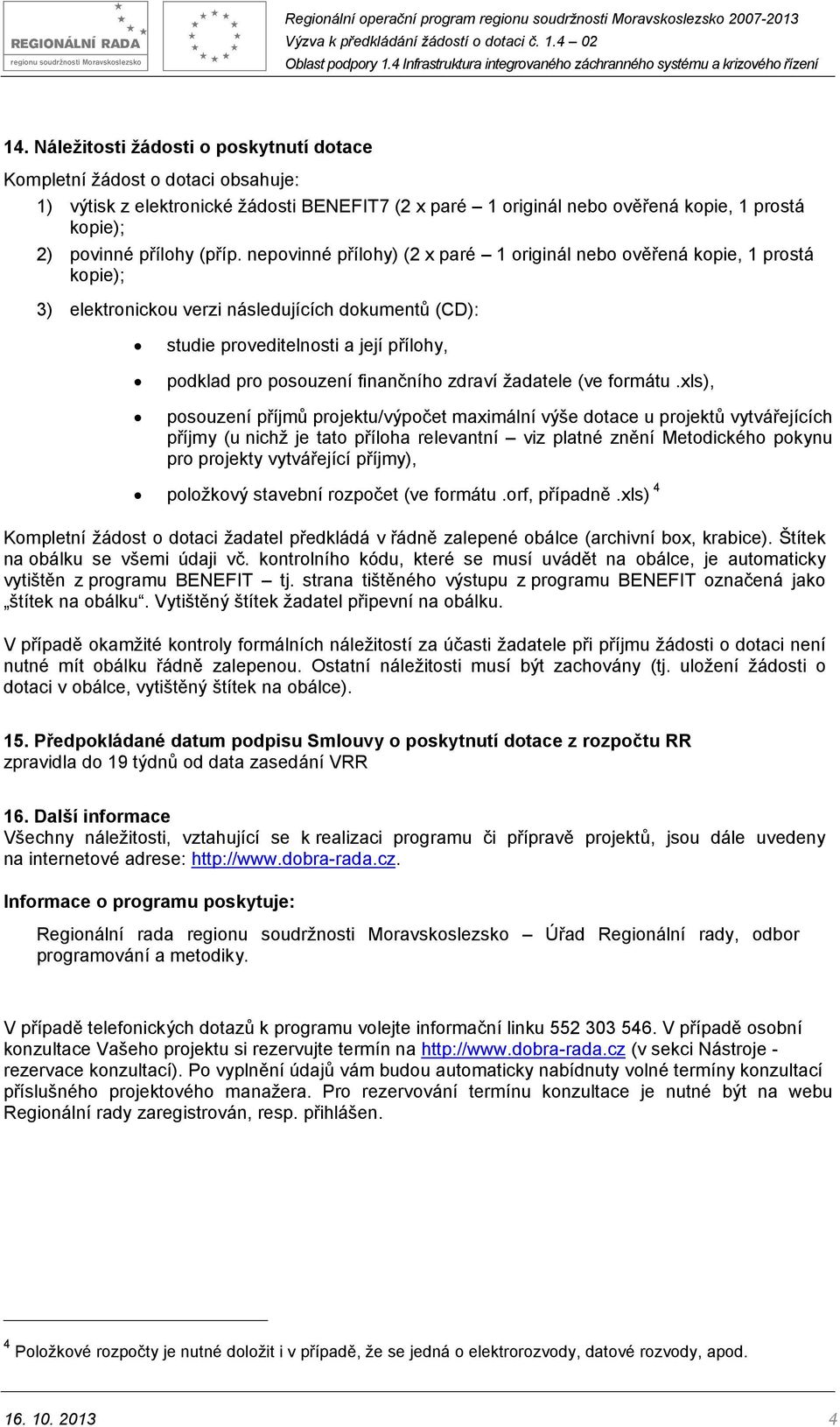 nepovinné přílohy) (2 x paré 1 originál nebo ověřená kopie, 1 prostá kopie); 3) elektronickou verzi následujících dokumentů (CD): studie proveditelnosti a její přílohy, podklad pro posouzení