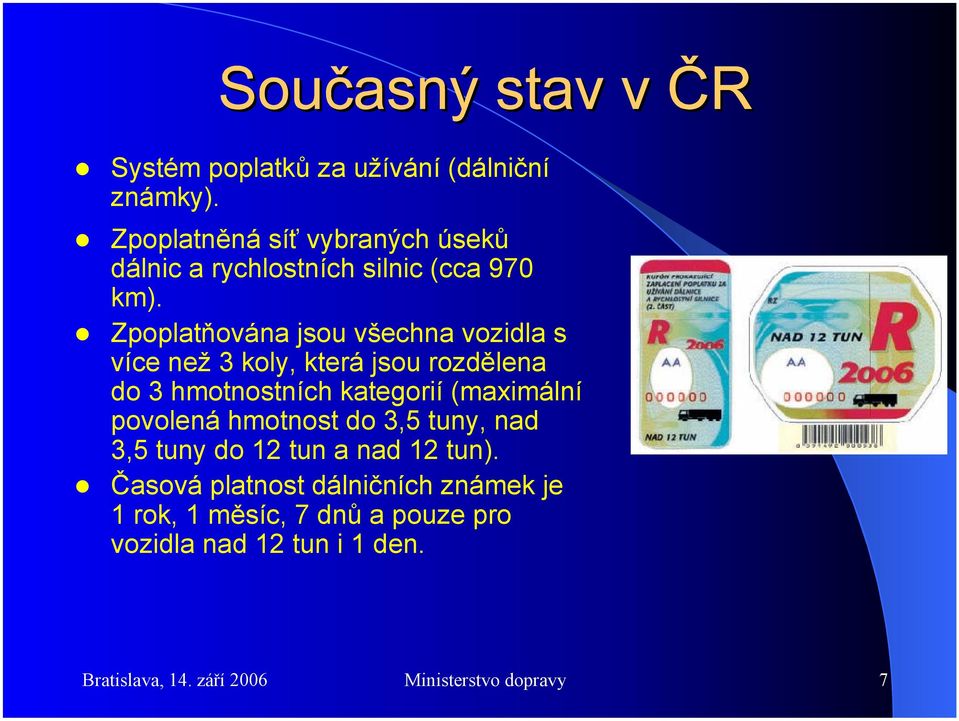 Zpoplatňována jsou všechna vozidla s více než 3 koly, která jsou rozdělena do 3 hmotnostních kategorií