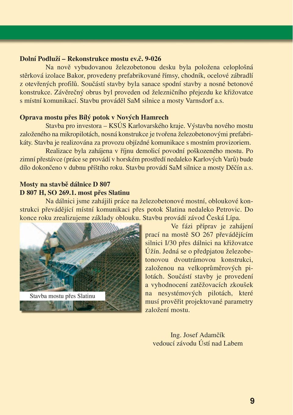 Součástí stavby byla sanace spodní stavby a nosné betonové konstrukce. Závěrečný obrus byl proveden od železničního přejezdu ke křižovatce s místní komunikací.