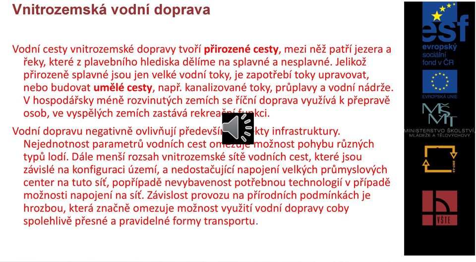 V hospodářsky méně rozvinutých zemích se říční doprava využívá k přepravě osob, ve vyspělých zemích zastává rekreační funkci. Vodní dopravu negativně ovlivňují především aspekty infrastruktury.