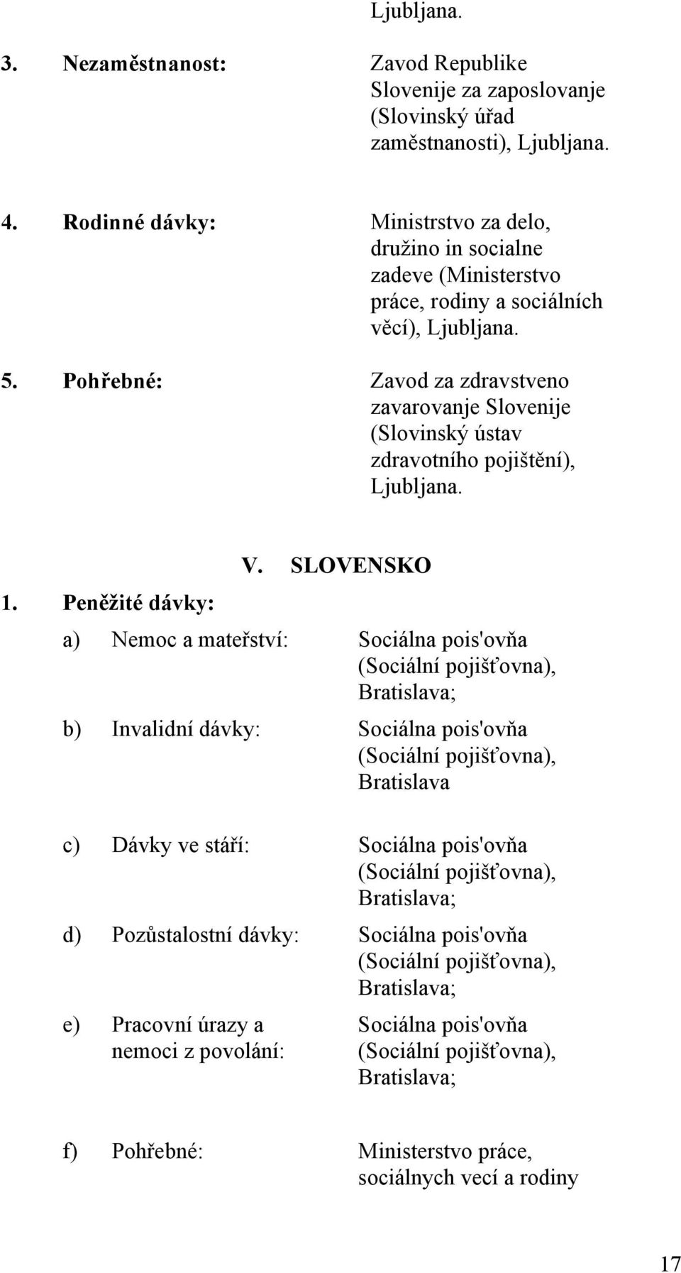 Pohřebné: Zavod za zdravstveno zavarovanje Slovenije (Slovinský ústav zdravotního pojištění), Ljubljana. V. SLOVENSKO 1.