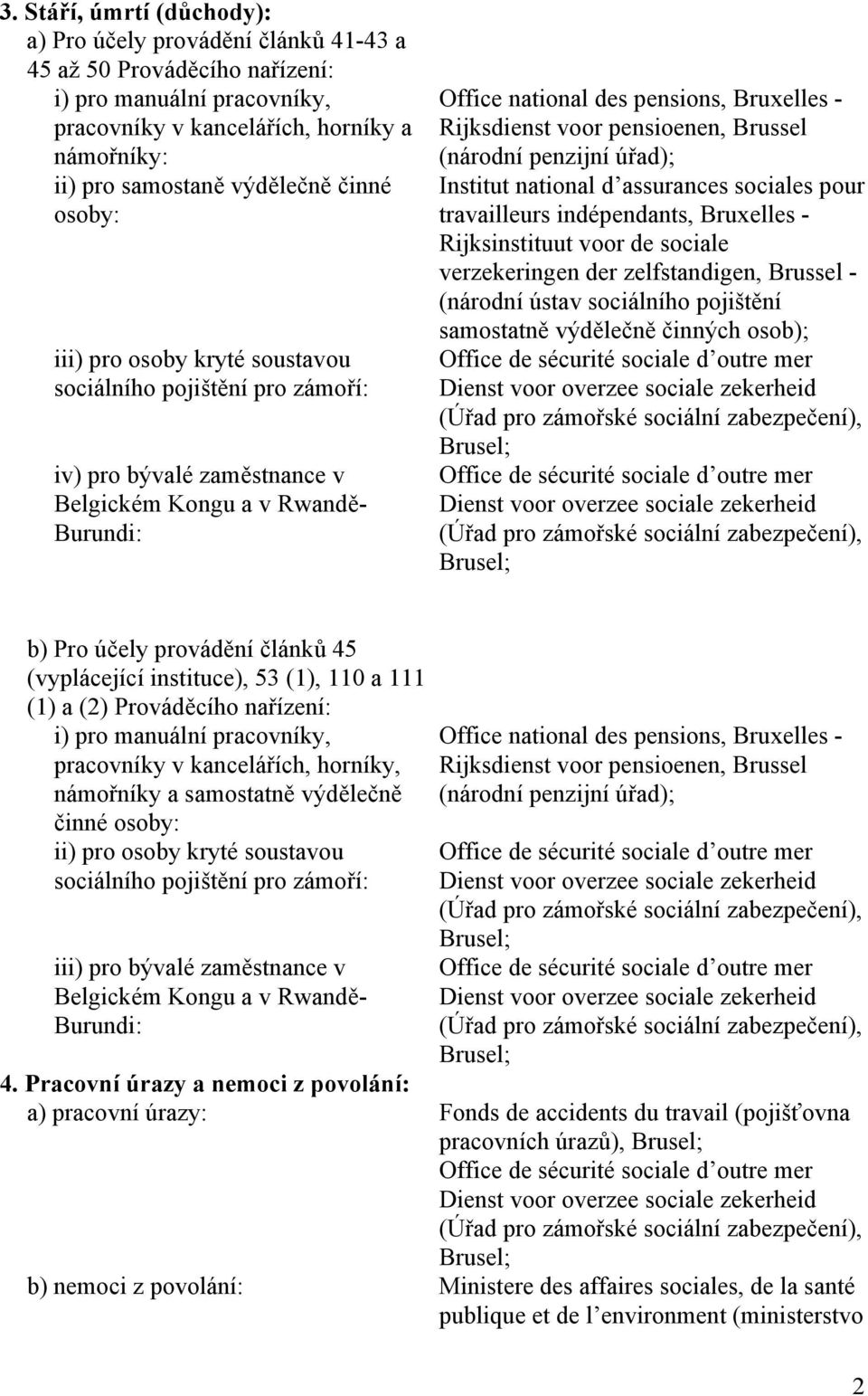 voor pensioenen, Brussel (národní penzijní úřad); Institut national d assurances sociales pour travailleurs indépendants, Bruxelles - Rijksinstituut voor de sociale verzekeringen der zelfstandigen,