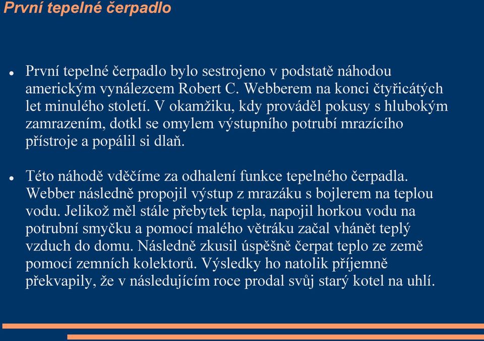 Této náhodě vděčíme za odhalení funkce tepelného čerpadla. Webber následně propojil výstup z mrazáku s bojlerem na teplou vodu.