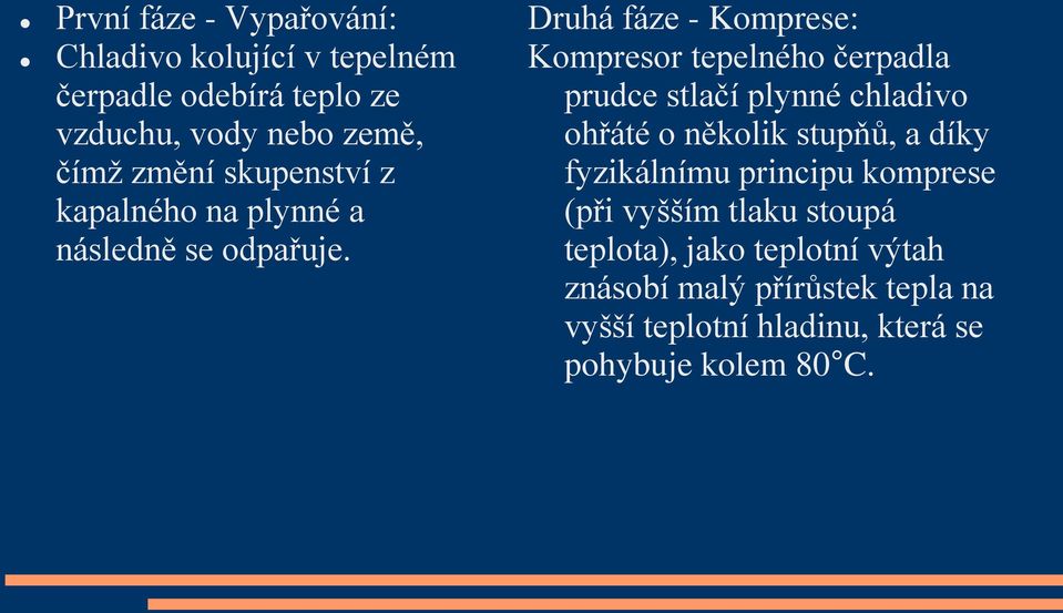 Druhá fáze - Komprese: Kompresor tepelného čerpadla prudce stlačí plynné chladivo ohřáté o několik stupňů, a díky