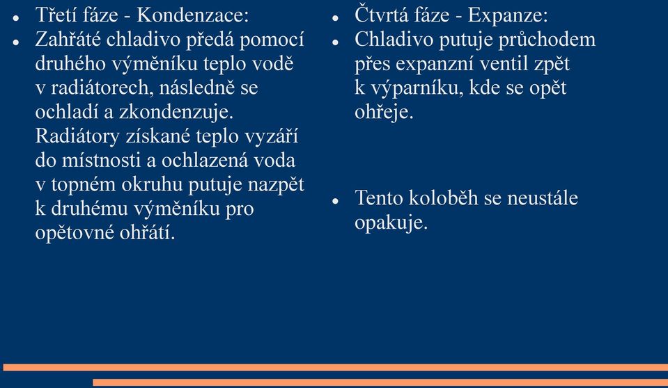 Radiátory získané teplo vyzáří do místnosti a ochlazená voda v topném okruhu putuje nazpět k druhému