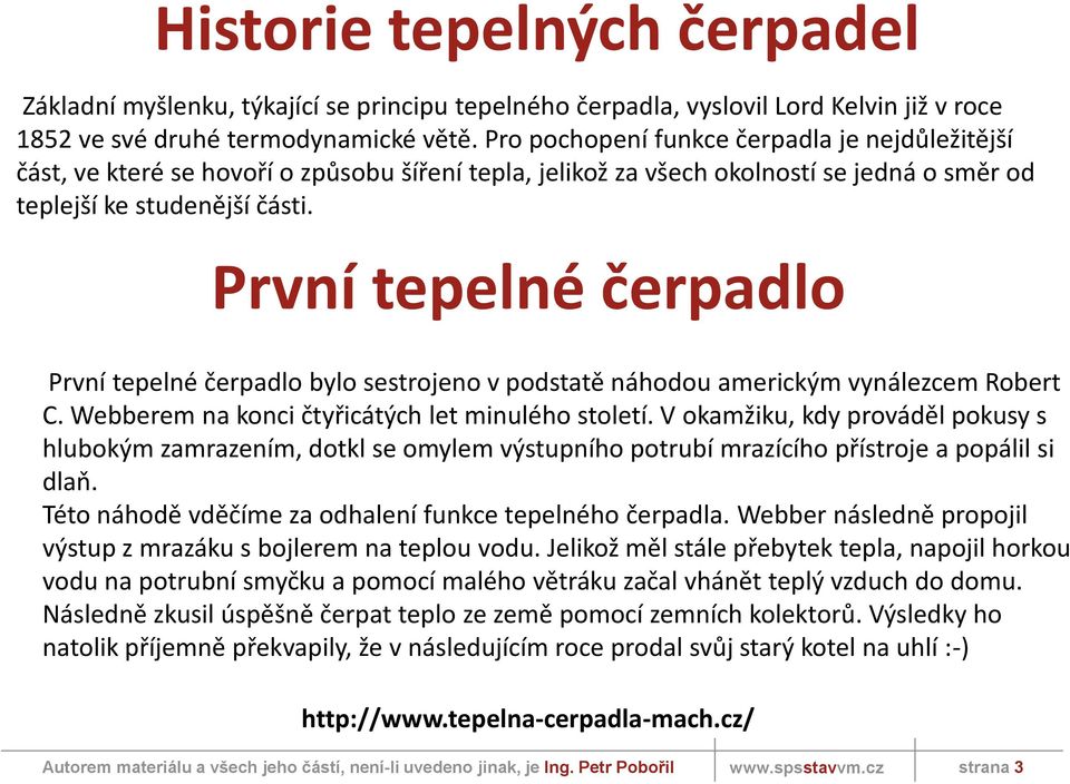 První tepelné čerpadlo První tepelné čerpadlo bylo sestrojeno v podstatě náhodou americkým vynálezcem Robert C. Webberem na konci čtyřicátých let minulého století.