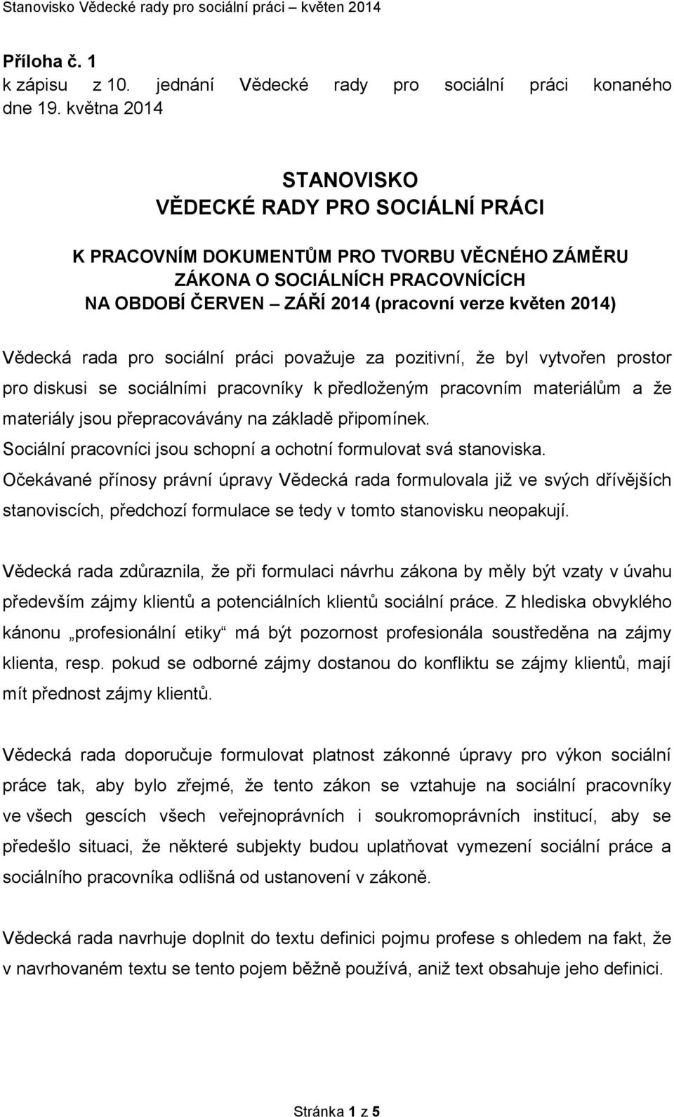 Vědecká rada pro sociální práci považuje za pozitivní, že byl vytvořen prostor pro diskusi se sociálními pracovníky k předloženým pracovním materiálům a že materiály jsou přepracovávány na základě