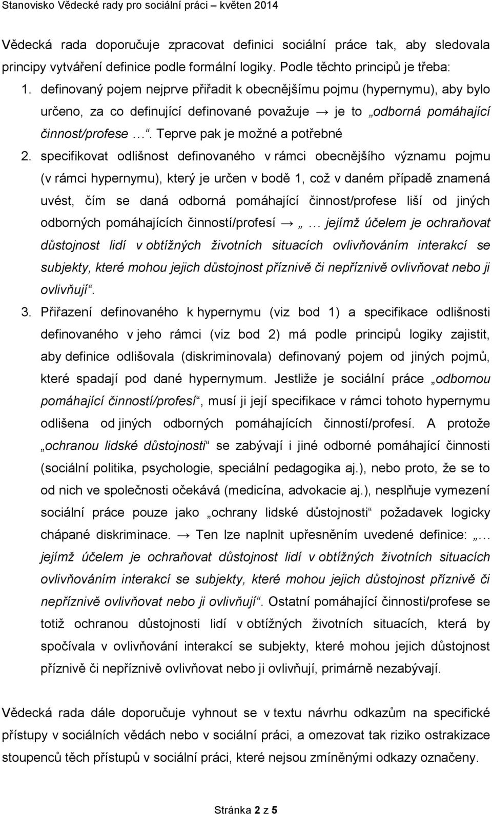 specifikovat odlišnost definovaného v rámci obecnějšího významu pojmu (v rámci hypernymu), který je určen v bodě 1, což v daném případě znamená uvést, čím se daná odborná pomáhající činnost/profese