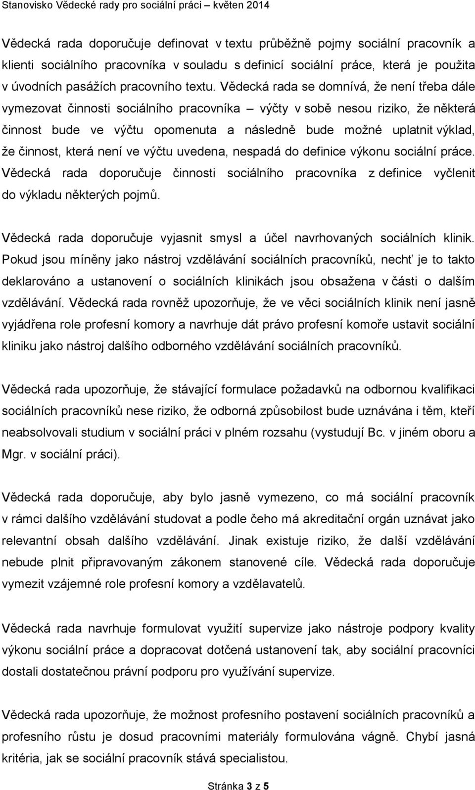 činnost, která není ve výčtu uvedena, nespadá do definice výkonu sociální práce. Vědecká rada doporučuje činnosti sociálního pracovníka z definice vyčlenit do výkladu některých pojmů.