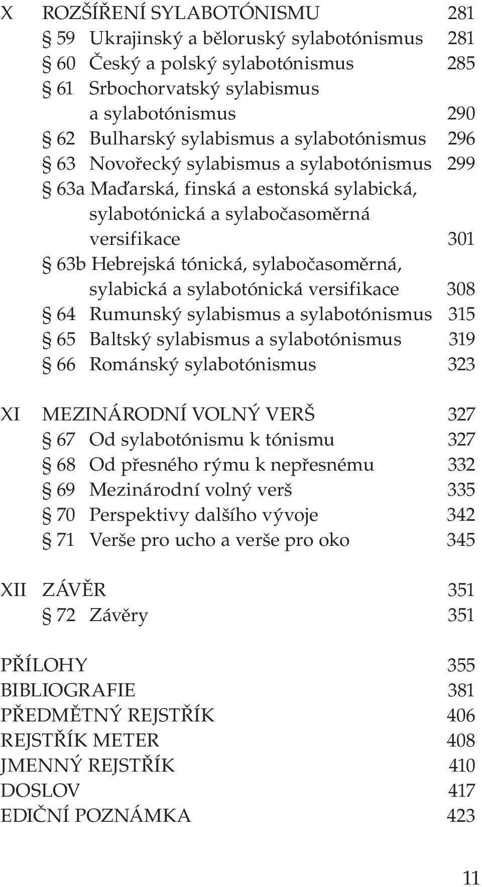 sylabická a sylabotónická versifikace 308 64 Rumunský sylabismus a sylabotónismus 315 65 Baltský sylabismus a sylabotónismus 319 66 Románský sylabotónismus 323 XI MEZINÁRODNÍ VOLNÝ VERŠ 327 67 Od