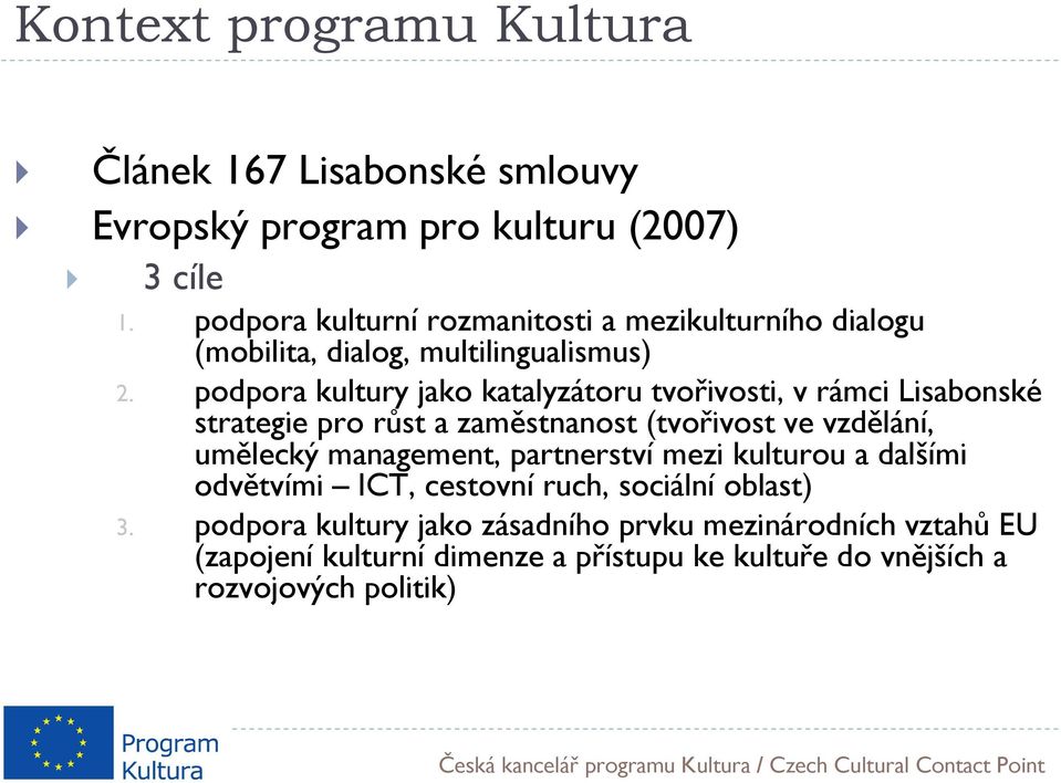 podpora kultury jako katalyzátoru tvořivosti, v rámci Lisabonské strategie pro růst a zaměstnanost (tvořivost ve vzdělání, umělecký