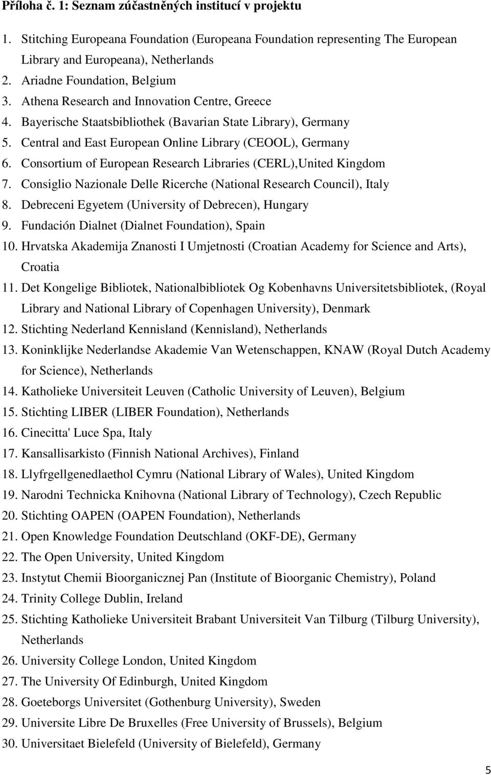 Central and East European Online Library (CEOOL), Germany 6. Consortium of European Research Libraries (CERL),United Kingdom 7. Consiglio Nazionale Delle Ricerche (National Research Council), Italy 8.