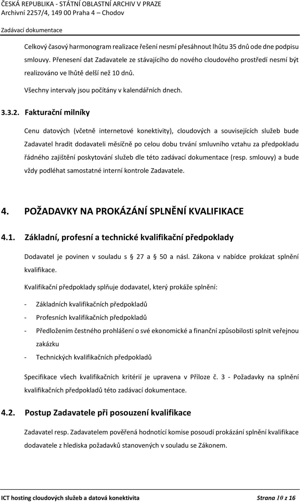 Fakturační milníky Cenu datových (včetně internetové konektivity), cloudových a souvisejících služeb bude Zadavatel hradit dodavateli měsíčně po celou dobu trvání smluvního vztahu za předpokladu