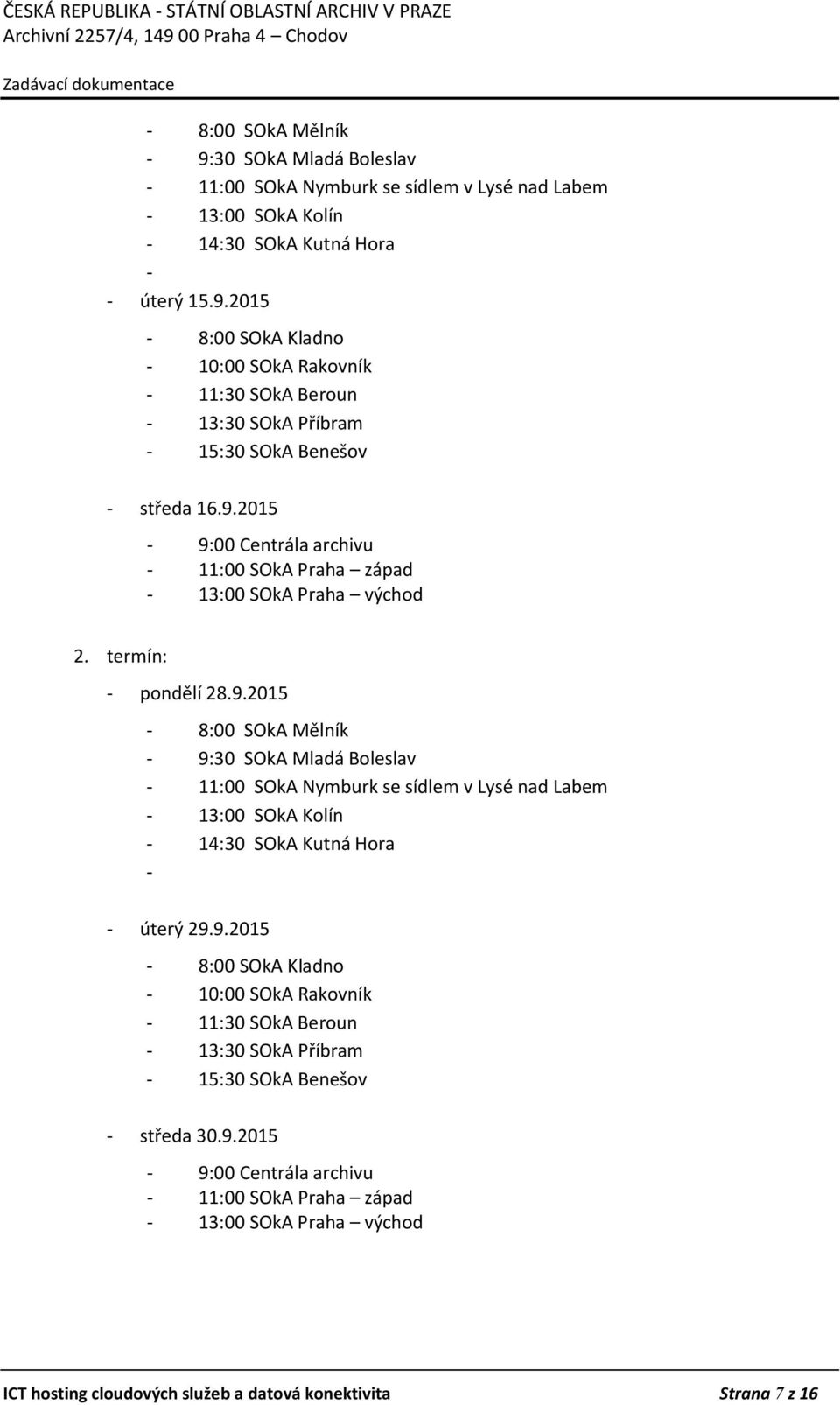 9.2015-8:00 SOkA Kladno - 10:00 SOkA Rakovník - 11:30 SOkA Beroun - 13:30 SOkA Příbram - 15:30 SOkA Benešov - středa 30.9.2015-9:00 Centrála archivu - 11:00 SOkA Praha západ - 13:00 SOkA Praha východ ICT hosting cloudových služeb a datová konektivita Strana 7 z 16