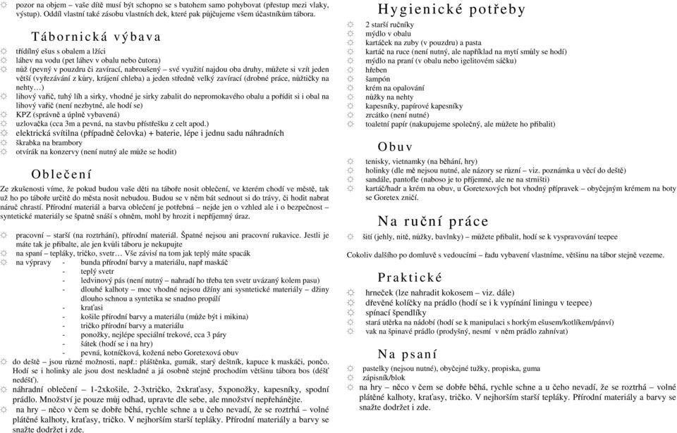 jeden větší (vyřezávání z kůry, krájení chleba) a jeden středně velký zavírací (drobné práce, nůžtičky na nehty ) lihový vařič, tuhý líh a sirky, vhodné je sirky zabalit do nepromokavého obalu a