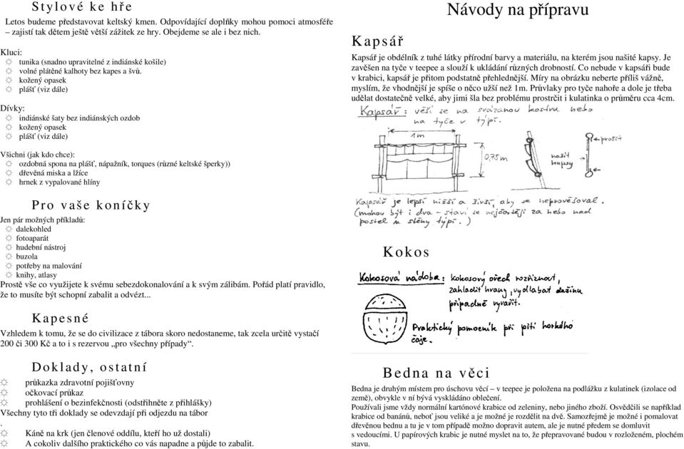 kožený opasek plášť (viz dále) Dívky: indiánské šaty bez indiánských ozdob kožený opasek plášť (viz dále) Kapsář Návody na přípravu Kapsář je obdélník z tuhé látky přírodní barvy a materiálu, na