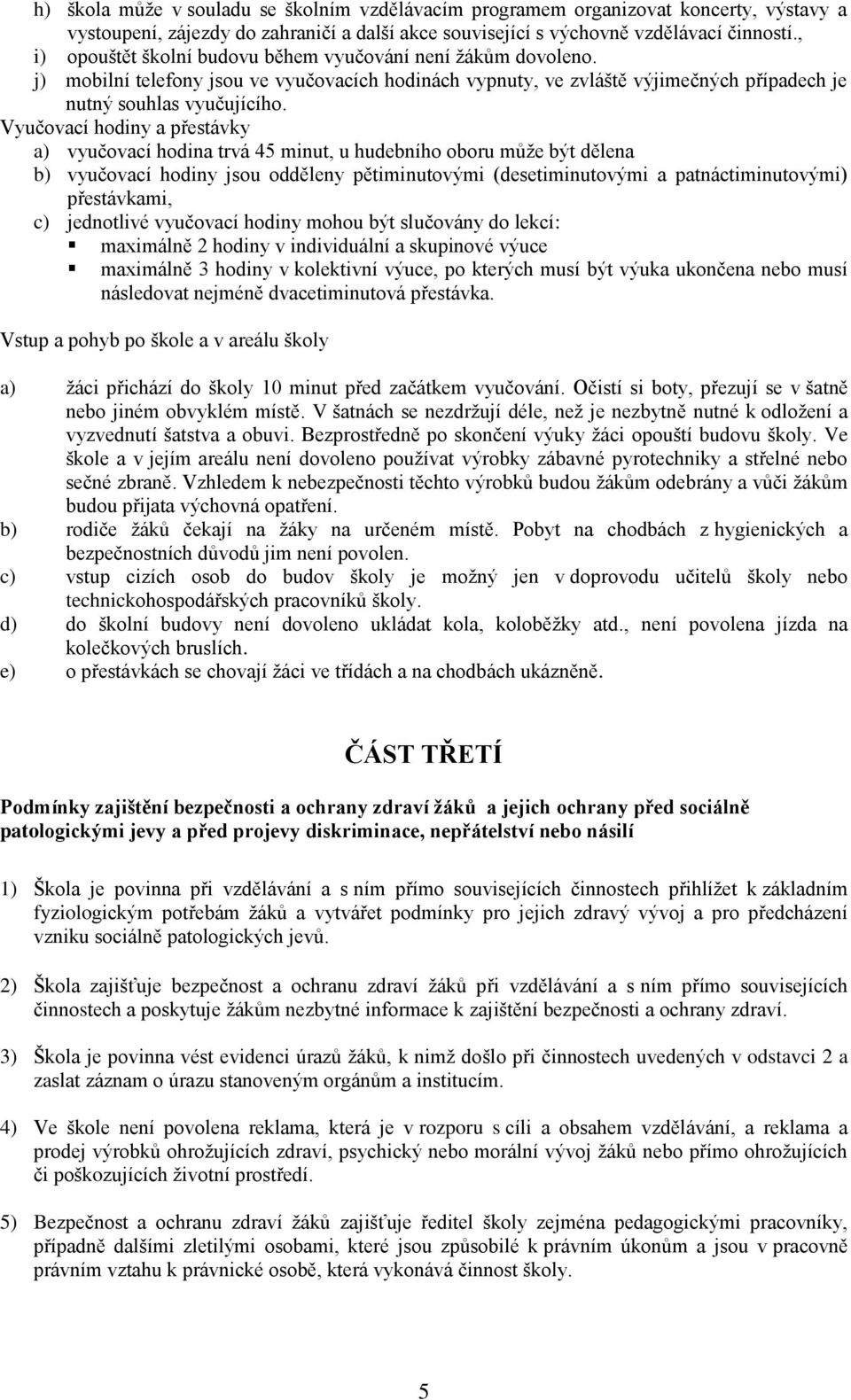 Vyučovací hodiny a přestávky a) vyučovací hodina trvá 45 minut, u hudebního oboru může být dělena b) vyučovací hodiny jsou odděleny pětiminutovými (desetiminutovými a patnáctiminutovými) přestávkami,