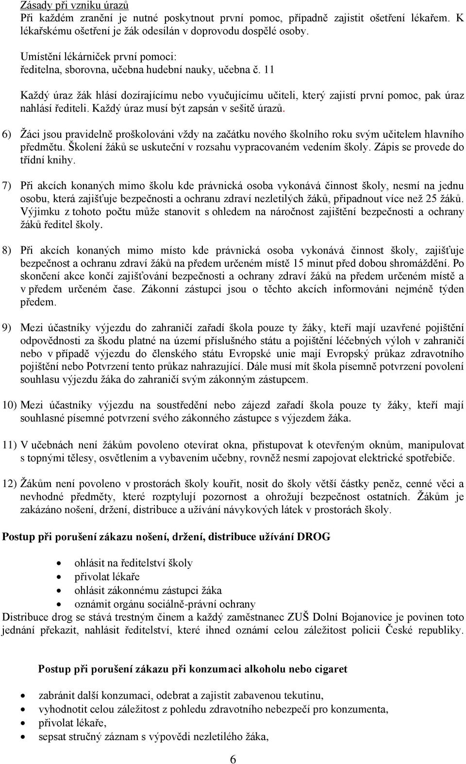 11 Každý úraz žák hlásí dozírajícímu nebo vyučujícímu učiteli, který zajistí první pomoc, pak úraz nahlásí řediteli. Každý úraz musí být zapsán v sešitě úrazů.