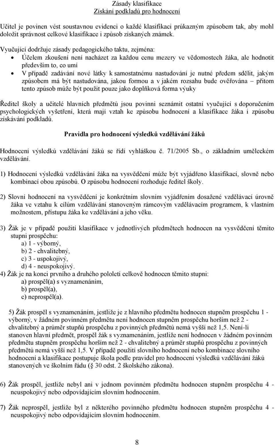 Vyučující dodržuje zásady pedagogického taktu, zejména: Účelem zkoušení není nacházet za každou cenu mezery ve vědomostech žáka, ale hodnotit především to, co umí V případě zadávání nové látky k