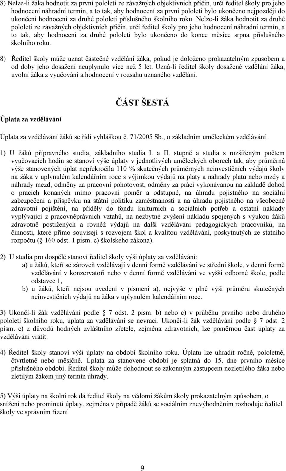 Nelze-li žáka hodnotit za druhé pololetí ze závažných objektivních příčin, určí ředitel školy pro jeho hodnocení náhradní termín, a to tak, aby hodnocení za druhé pololetí bylo ukončeno do konce